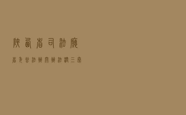 陕西省司法厅 省委普法办开办“法润三秦大讲堂”启动系列宣讲活动
