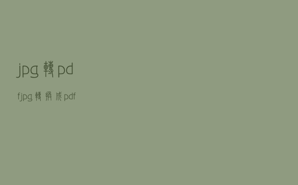 jpg转pdf「jpg 转换成pdf」