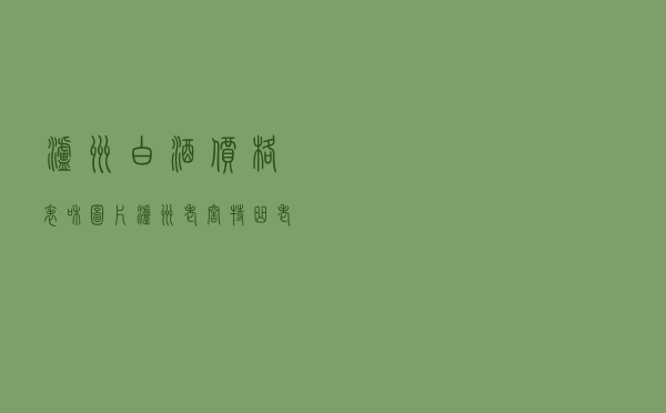 泸州白酒价格表和图片，泸州老窖特曲老酒5年