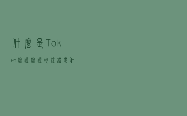 什么是Token验证？验证的流程是什么？优点是什么？缺点是什么？