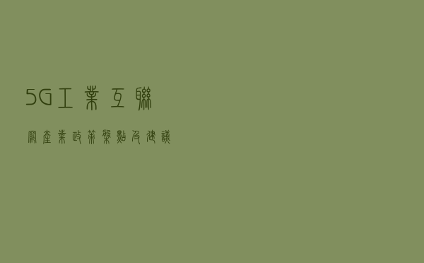 “5G+工业互联网”产业政策盘点及建议