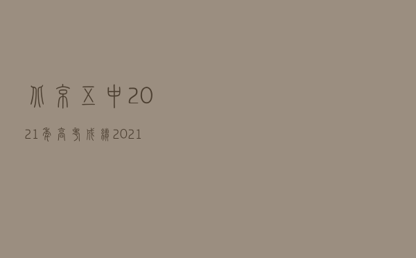 北京五中2021年高考成绩_2021北京高中高考成绩