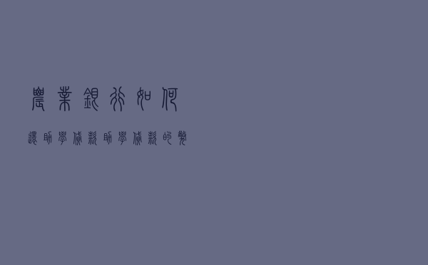 农业银行如何还助学贷款（助学贷款的弊端）