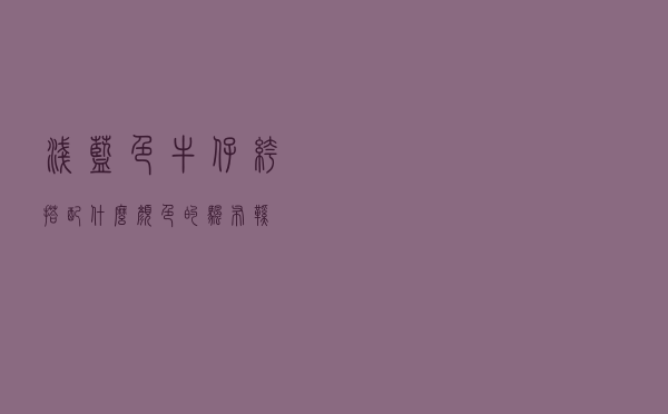 浅蓝色牛仔裤搭配什么颜色的帆布鞋