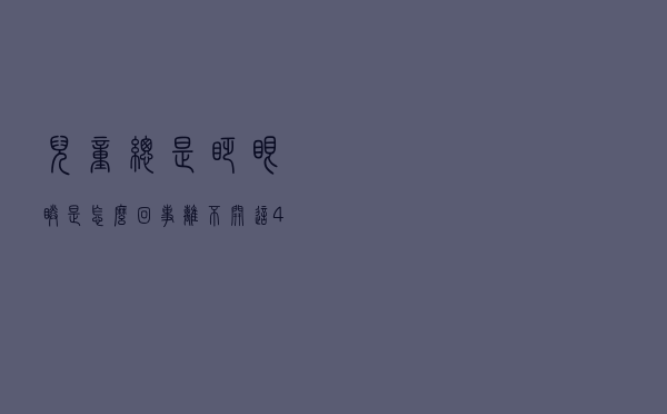儿童总是眨眼睛是怎么回事 离不开这4种因素
