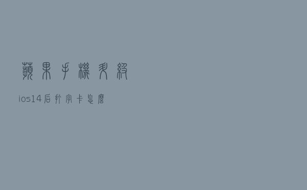 苹果手机升级ios14后打字卡怎么办? 打字卡顿的解决办法！
