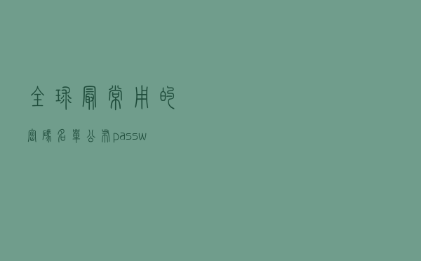 全球最常用的密码名单公布：“password”“123456”前二