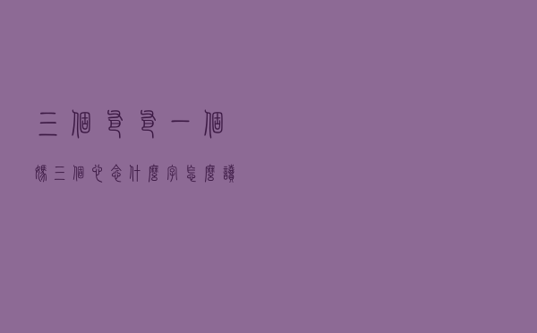 三个爸爸一个妈（三个心念什么字怎么读）