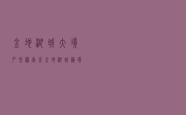 金地湖城大境户型图「南京金地湖城艺境」