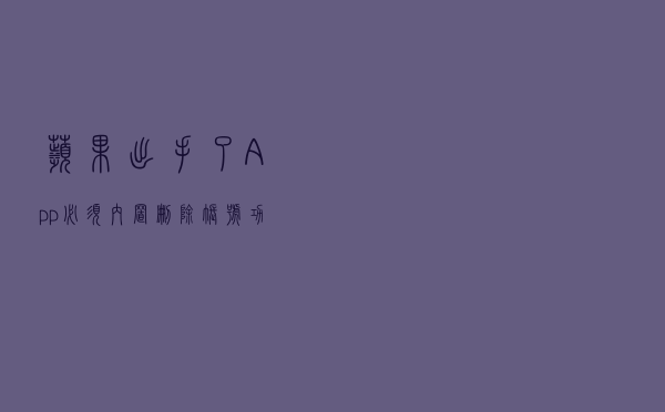 苹果出手了！App必须内置删除账号功能，网友：支持