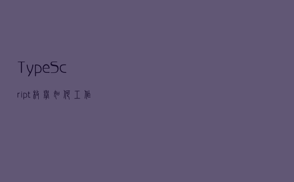 TypeScript 枚举如何工作