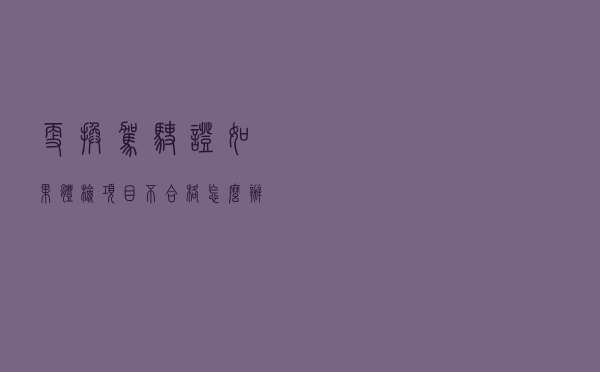 更换驾驶证，如果体检项目不合格怎么办？