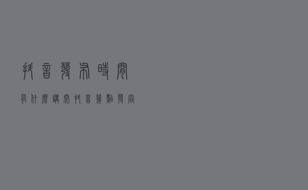 抖音发布时间有什么讲究？抖音几点发容易上热门?