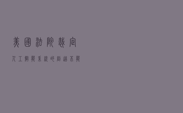 美国法院裁定：人工智能系统的创造不能获得发明专利