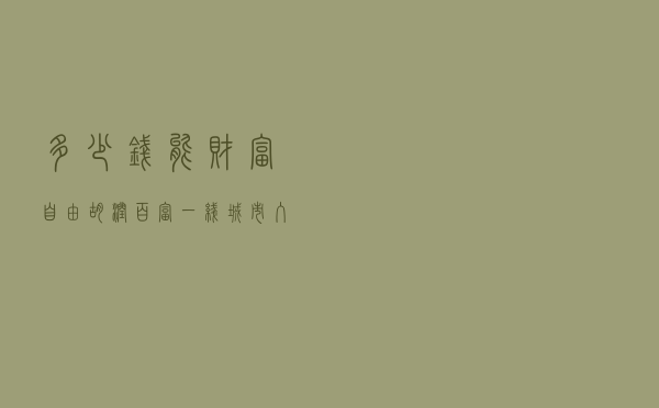 多少钱能财富自由?胡润百富:一线城市入门级门槛是1900万 多少钱能财富自由?胡润百富:一线城市入门级门槛是1900万