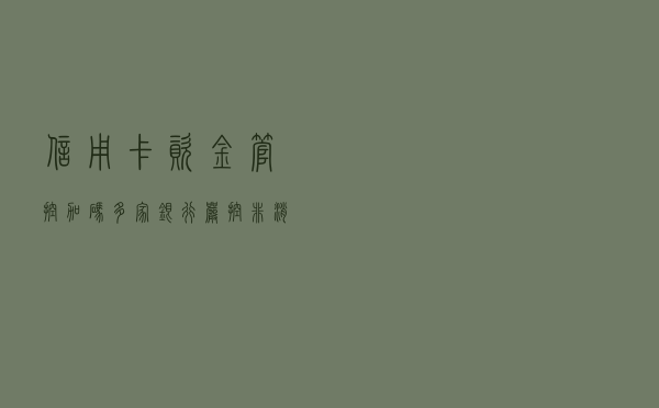 信用卡资金管控加码 多家银行严控非消费类交易