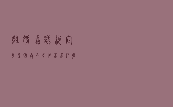 离婚协议约定房产赠与子女但未过户，能否排除强制执行？