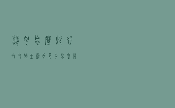鸡肉怎么炒好吃又嫩「王鸡肉儿子怎么样」