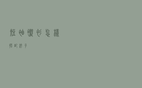 短袖衬衫怎样搭配裤子