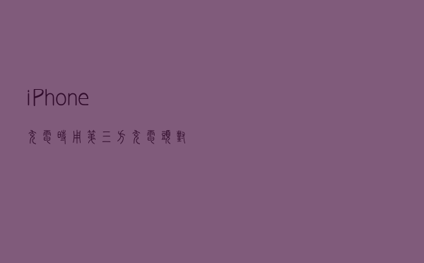 iPhone充电时，用第三方充电头对手机电池有影响吗？