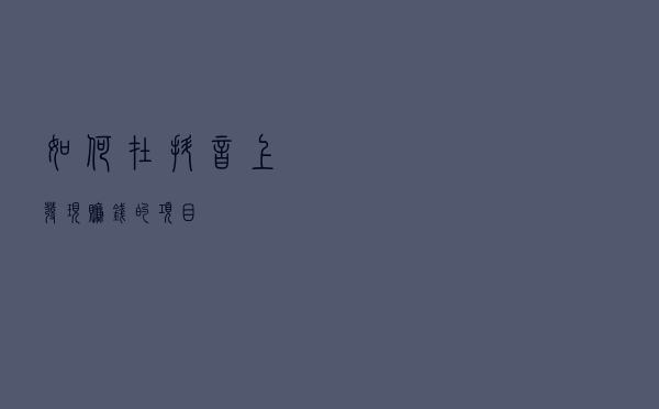 如何在抖音上发现赚钱的项目？