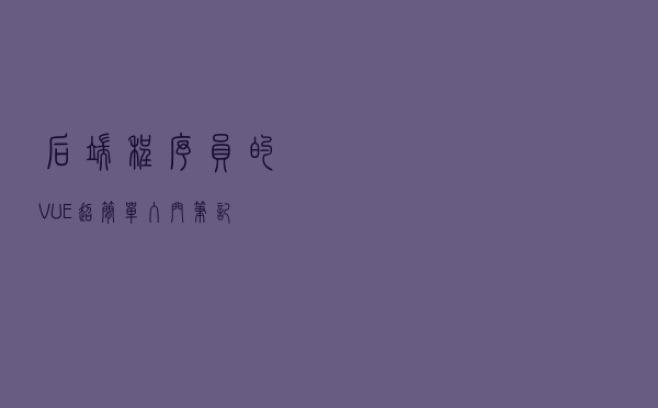 后端程序员的 VUE 超简单入门笔记