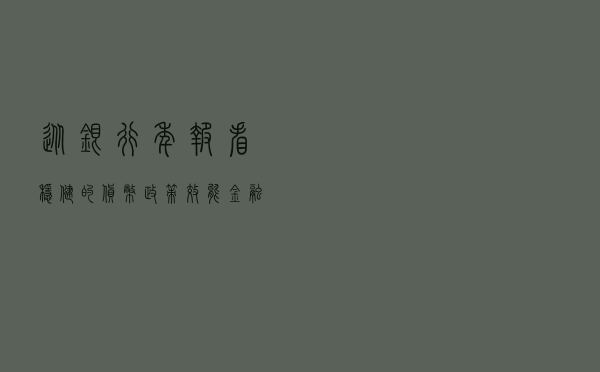 从银行年报看稳健的货币政策效能：金融活水精准滴灌实体经济