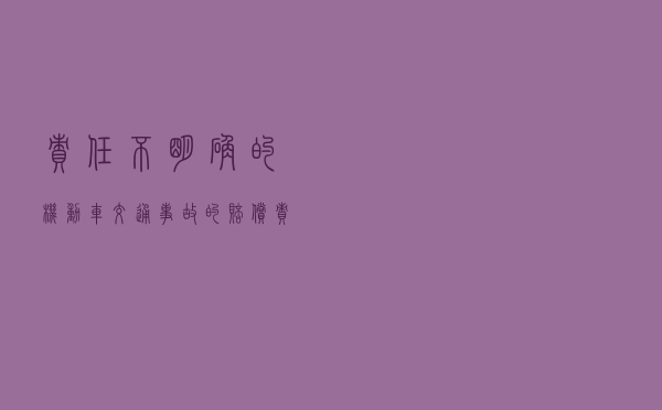 “责任不明确的机动车交通事故”的赔偿责任如何确定