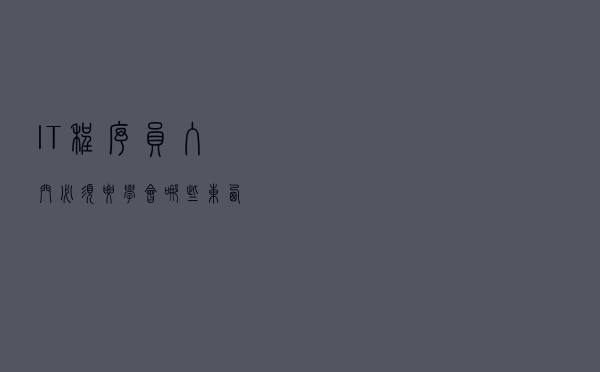 IT程序员入门必须要学会哪些东西？