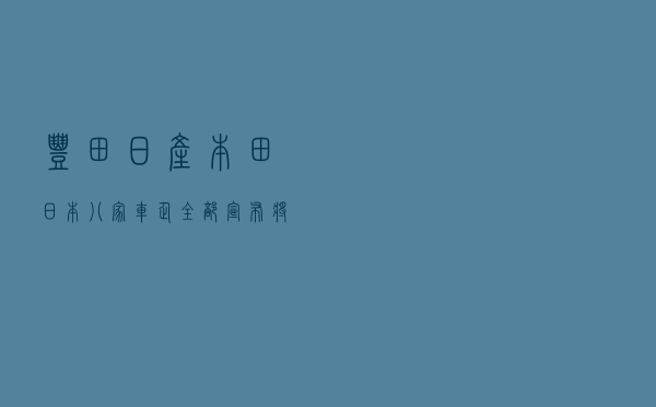 丰田！日产！本田！日本八家车企全部宣布将暂停生产！这对汽车业意味着什么？