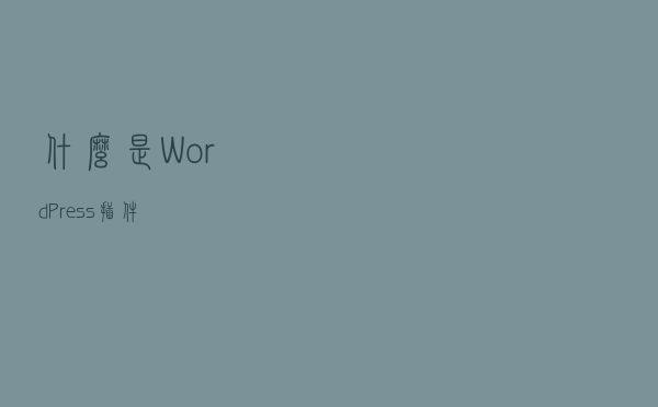什么是WordPress插件 什么是WordPress插件