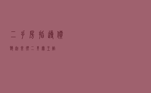 二手房指导价,听起来很二,其实王炸 二手房指导价,听起来很二,其实王炸