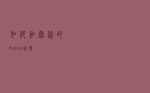 如何加密你的 Python 代码 如何加密你的 Python 代码