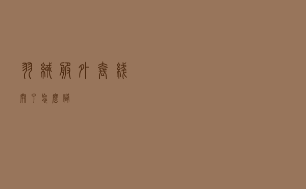 羽绒服外套线开了怎么缝