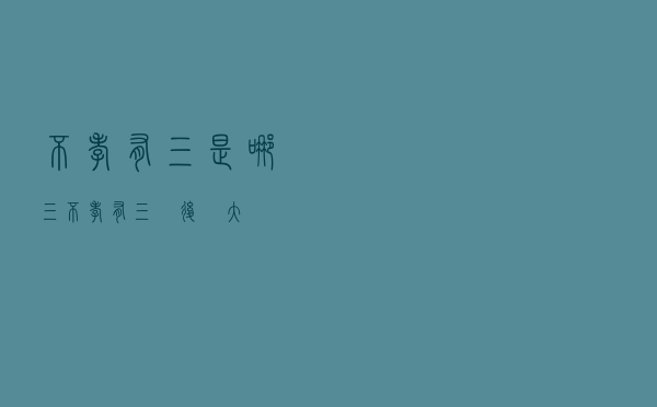 不孝有三是哪三「不孝有三無後為大」