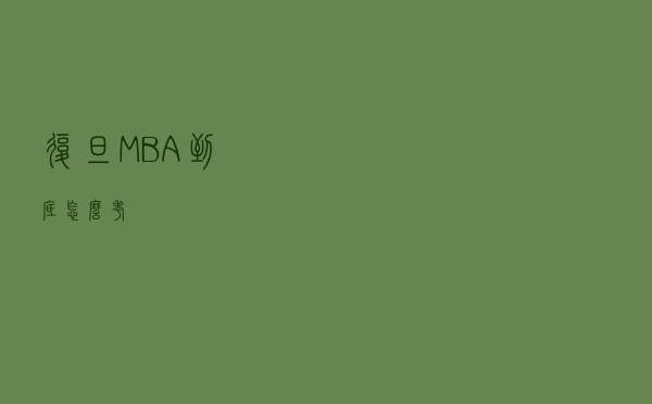 复旦MBA到底怎么考？