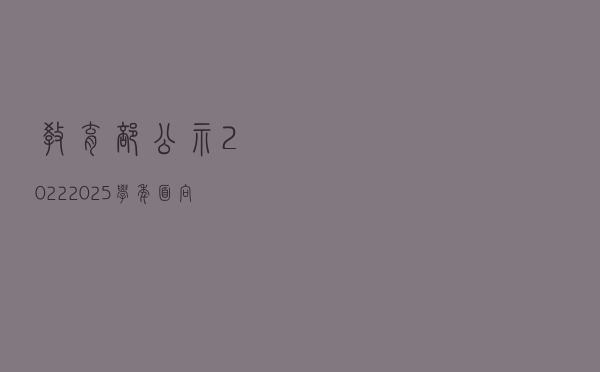 教育部公示2022-2025学年面向中小学生的45项全国性竞赛活动名单