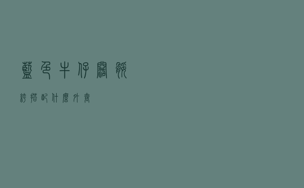 蓝色牛仔阔腿裤搭配什么外套