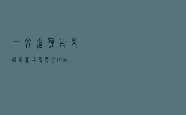 一文看懂苹果秋季新品发布会：iPhone 14系列来了！