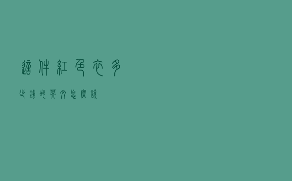 这件红色衣多少钱的英文怎么说