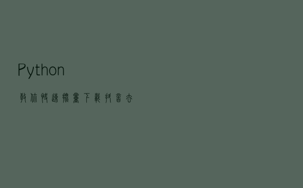 Python 教你快速批量下载抖音去水印短视频