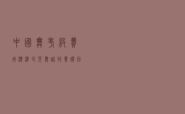 中国舞考级费用标准_少儿舞蹈收费价目表图