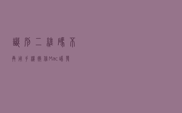 识别二维码不再用手机 微信Mac端发布新版本