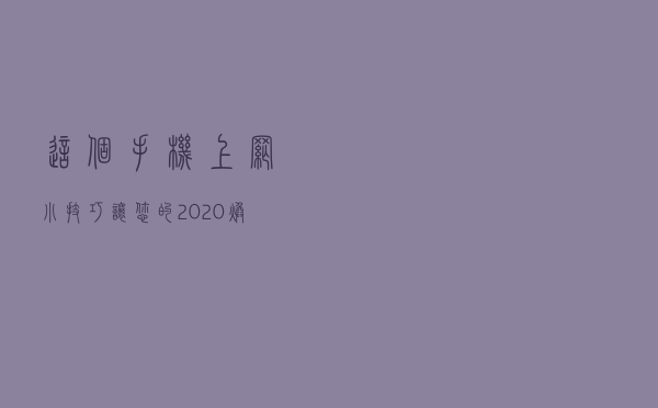 这个手机上网小技巧，让您的2020焕然一新