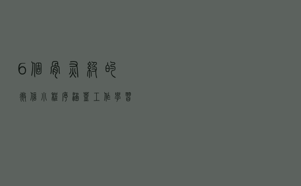 6个骨灰级的微信小程序，涵盖工作、学习、生活，每天都能用得到