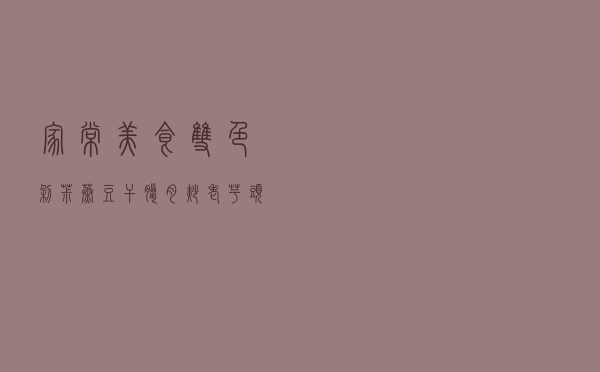 家常美食，双色剁椒蒸豆干，腊肉炒老芋头，卤汁面筋，值得一尝