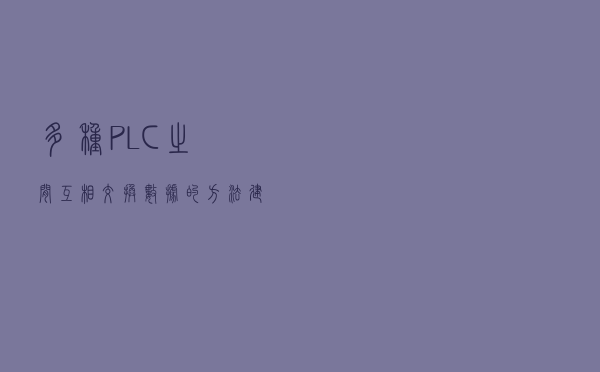 多种PLC之间互相交换数据的方法，建议收藏