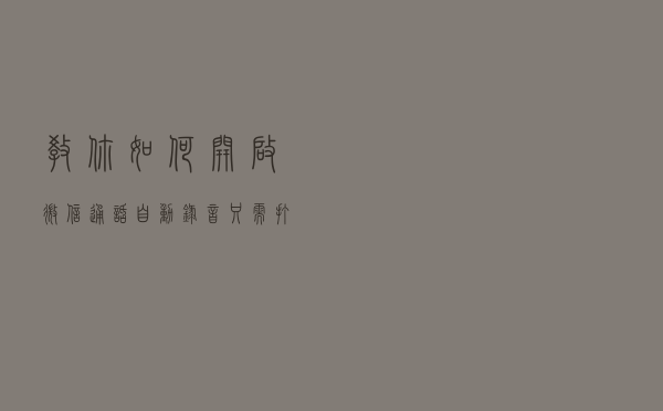 教你如何开启微信通话自动录音，只需打开这个开关
