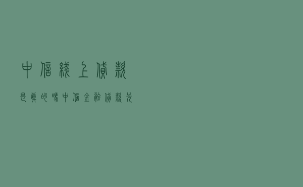中信线上贷款是真的吗，中信金融贷款先付钱