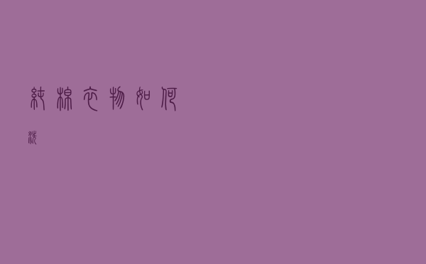 纯棉衣物如何洗